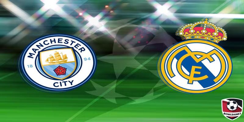 Nhận Định Man City vs Real Madrid 2h00 Ngày 18/5 - Cúp C1