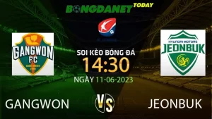 Soi kèo Gangwon Vs Jeonbuk Hyundai Motors 14:30 11/06 K League 1