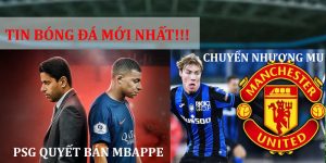 Tin mới nhất - Mu họp chuyển nhượng PSG đồng ý bán Mbappe