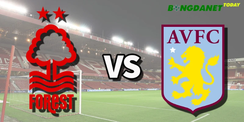 Nhận định bóng đá Nottm Forest Vs Aston Villa 21h00 05/11 - Ngoại Hạng Anh